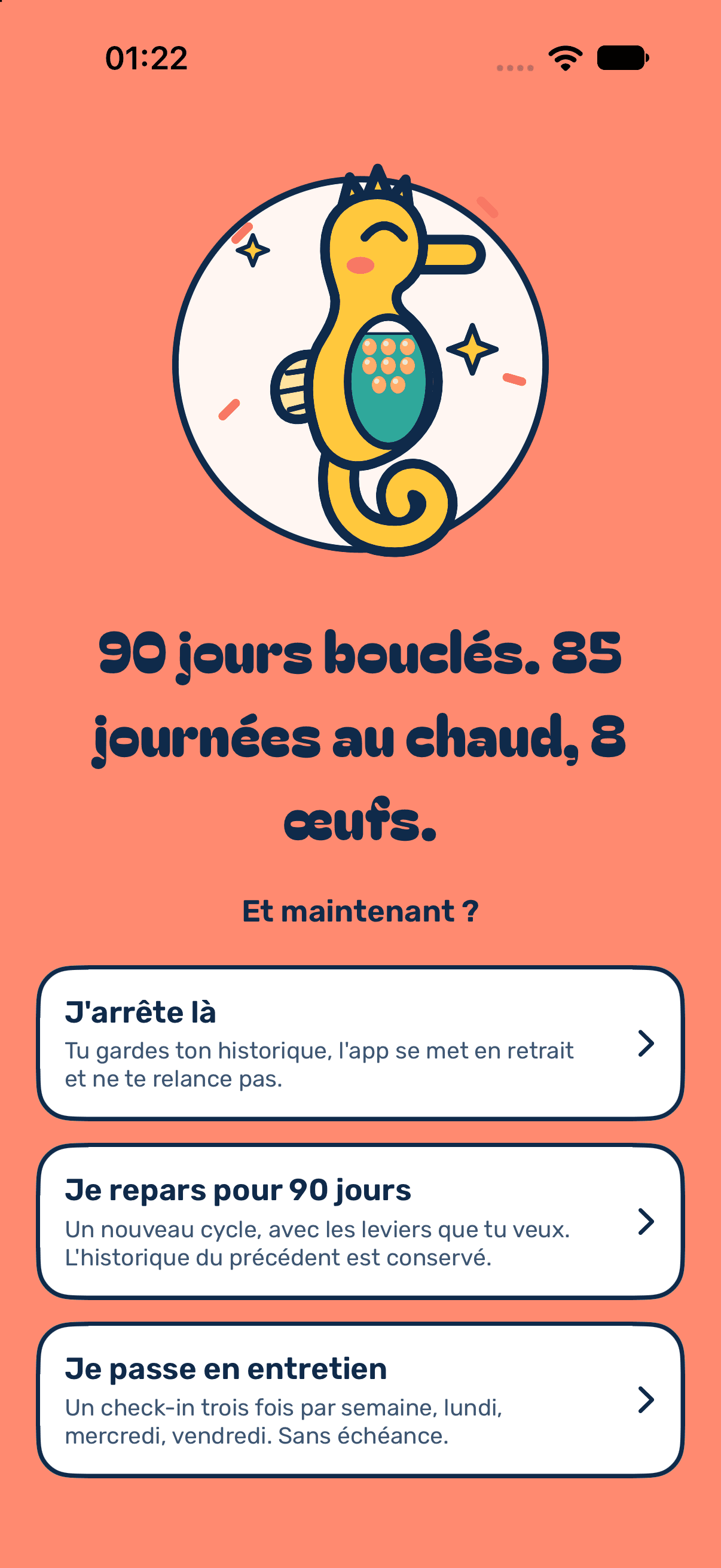 Écran de fin de défi sur fond corail : l'hippocampe fêtant, poche presque pleine et huit œufs, le titre « 90 jours bouclés. 85 journées au chaud, 8 œufs. », la question « Et maintenant ? » et trois cartes, « J'arrête là », « Je repars pour 90 jours » et « Je passe en entretien ».